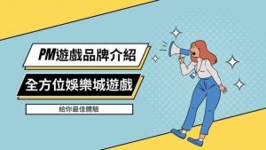 PM遊戲品牌介紹｜全方位娛樂城遊戲給你最佳體驗